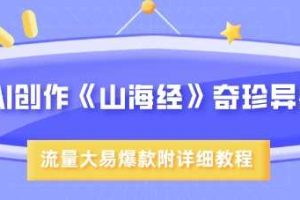 AI创作《山海经》奇珍异兽，超现实画风，流量大易爆款，附详细教程
