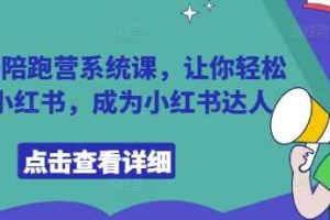 小红书陪跑营系统课，让你轻松入门小红书，成为小红书达人
