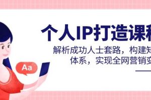 个人IP打造课程，解析成功人士套路，构建知识体系，实现全网营销变现