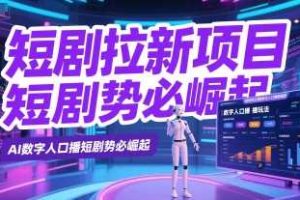 短剧拉新项目之数字人口播玩法，AI数字人口播短剧势必崛起
