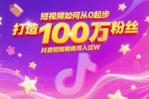 短视频如何从0起步，打造100W粉丝抖音短视频月入过W