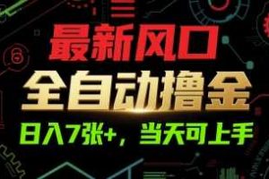 最新风口，全自动撸金，日入7张+，当天可上手【揭秘】