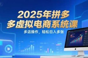 2025年拼多多虚拟电商系统课，多店操作，轻松日入多张
