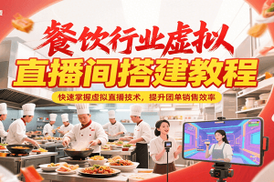 餐饮行业虚拟直播间搭建教程，快速掌握虚拟直播技术，提升团单销售效率