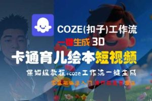 COZE(扣子)工作流一键生成3D卡通育儿绘本短视频，全流程保姆级教学
