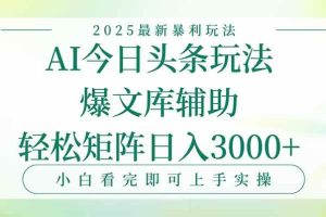 （15356期）今日头条2025年最新暴利玩法，一键生成爆款，轻松实现矩阵日入3000+