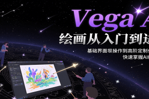Vega AI绘画从入门到进阶，基础界面操作到高阶定制化模型训，快速掌握AI绘画技能