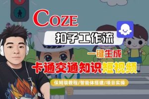 COZE扣子工作流一键生成卡通交通知识短视频，保姆级教程-智能体搭建-项目实操