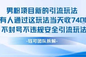 男粉项目新的引流玩法有人通过这玩法当天收了7.4k不封号不违规安全引流玩法