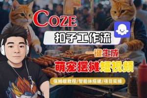 COZE扣子工作流一键生成萌宠摆摊短视频，保姆级教程-智能体搭建-项目实操