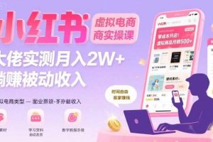 小红书虚拟电商，大佬实测月入2W+，实现被动收入