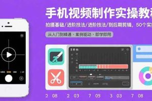 （15789期）手机视频制作实操教程：拍摄基础/进阶技法/到后期剪辑，50个实操案例