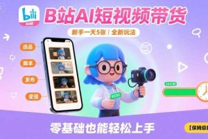 B站AI短视频带货，新手一天5张，全新玩法【保姆级教程】