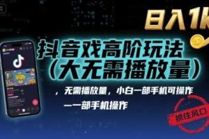 抖音游戏高阶玩法(大佬私藏)，无需播放量，小白一部手机可操作，日入1k，抓住风口轻松变现【揭秘】