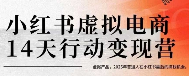 小红书虚拟电商14天变现训练营，虚拟产品，2025年普通人在小红书最后的搞钱机会（更新）