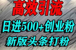 今日头条打创业粉，一篇文章就能引流几百个精准创业粉，日进500+精准流量