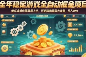 全年稳定游戏全自动掘金项目，傻瓜式操作简单易上手，可矩阵批量放大收益，月入1W+【揭秘】