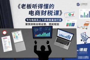 老板听得懂的电商财税课，专为电商及上下游老板量身打造，聚焦财税合规运营、提前规划