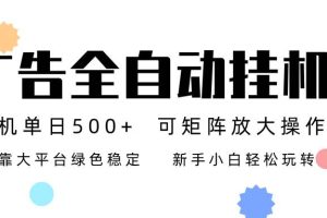 (16909期)广告联盟全自动挂机 稳定运行两年之久,单机单日收益500+新手小白轻松玩转