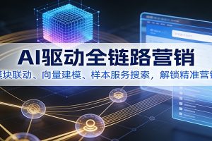 AI驱动全链路营销,模块联动、向量建模、样本服务搜索,解锁精准营销