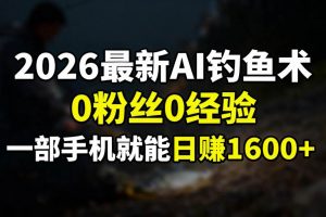 (17084期)2026最新AI钓鱼术:0粉丝0经验,一部手机就能开启赚钱模式