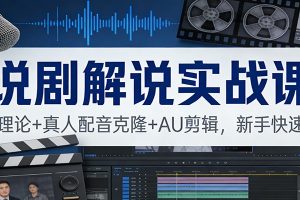 说剧解说实战课:独家理论+真人配音克隆+AU剪辑,新手快速上手
