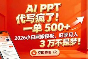 (17162期)AI PPT 代写疯了!一单 500+,2026小白照搬模板,旺季月入 3 万不是梦!
