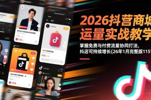 (17165期)2026抖音商城运营实战教学:掌握免费与付费流量协同打法,抖店可持续增长(26年1月完整版115节)