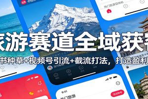 旅游赛道全域获客:小红书种草+视频号引流+截流打法,打造盈利闭环