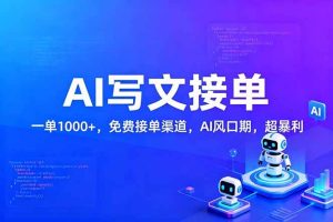 (17215期)用AI来写文章,一单1000+,提供免费接单渠道,AI风口期,超暴利!
