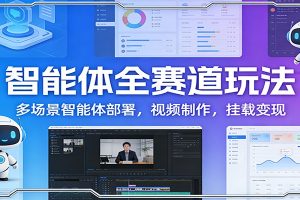 智能体全赛道玩法:多场景智能体部署,视频制作,挂载变现