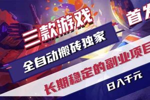 (17387期)三款游戏全自动搬砖独家首发,日入千元,长期稳定的副业项目!
