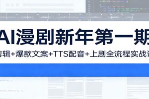 AI漫剧新年第一期:剪辑/爆款文案/TTS配音/上剧全流程实战课