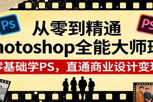 从零到精通Photoshop全能大师班:零基础学PS,直通商业设计变现