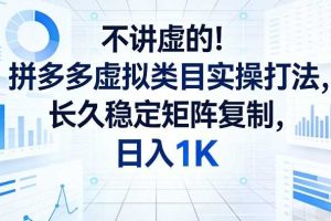 不讲虚的！拼多多虚拟类目实操打法，长久稳定矩阵复制，日入1K【揭秘】