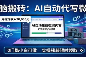 电脑搬砖AI自动代写微课,月稳定2W,0门槛小白可做,实操秘籍