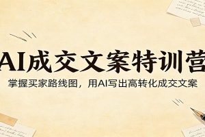 AI成交文案特训营:掌握买家路线图,用AI写出高转化成交文案