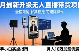 (17923期)4月最新升级 无人直播 带货 全程陪跑 长期稳定 可矩阵 每天半小时新手小白实操月入 十万