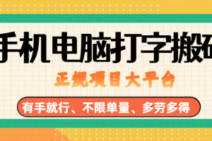 (18377期)纯手机电脑打字搬砖,副业可发展主业来做蓝海项目,有手就行,几秒一单,不限单量,多劳多得,收益全程有官方托底,正规项目大平台