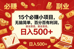 (18390期)15个必赚钱的小项目,百分百赚米,无脑简单,副业首选,日入600+
