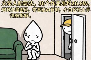 火柴人新玩法，36个作品涨粉26.8W，爆款流量密码，零基础AI复刻，小白轻松上手，详细拆解