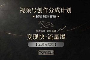 视频号创作分成计划,祝福视频赛道,多种制作形式,简单易做,变现快流量爆【全流程教程】
