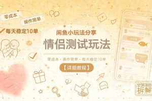 闲鱼小玩法分享，情侣测试玩法，零成本，操作简单，每天稳定10单【详细教程】