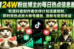 抖音24W粉丝博主的每日热点信息差教学,吃透创作者伙伴计划流量规则,抓时效热点放大账号播放、涨粉与变现收益(更新)