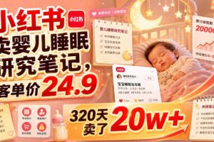 小红书卖婴儿睡眠研究笔记,客单价24.9,320天卖了20w+