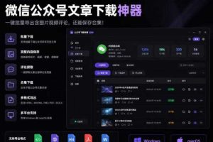 2026年最新版微信公众号文章下载神器,支持一键批量导出含图片视频评论,还能保存合集!