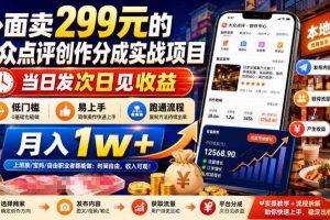 外面卖299元的大众点评创作分成实战项目,当日发次日见收益,低门槛易上手,跑通流程月入1w+
