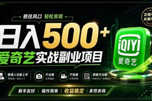 (19505期)普通人必做的爱奇艺赛道变现!稳定日500+,翻身的机会真来了!抓住风口!