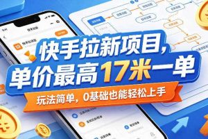 快手拉新项目,单价最高17米一单,玩法简单,0基础也能轻松上手(更新07月23日)