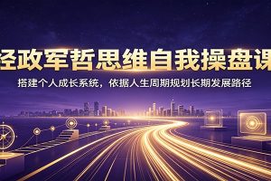 经政军哲思维自我操盘课:搭建个人成长系统,依据人生周期规划长期发展路径